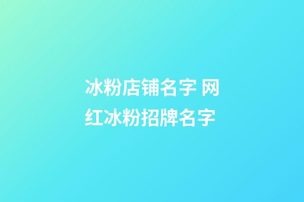 冰粉店铺名字 网红冰粉招牌名字-第1张-店铺起名-玄机派